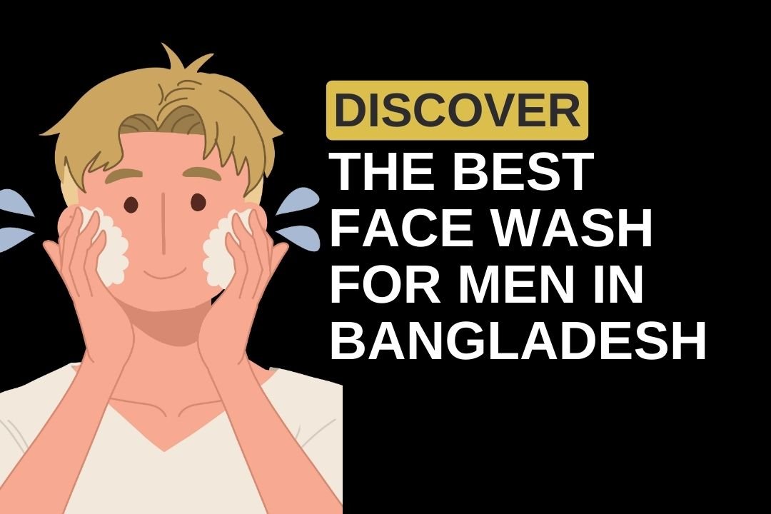 Discover the Best Face Wash for Men in Bangladesh Dr. Sayma Rezoyana